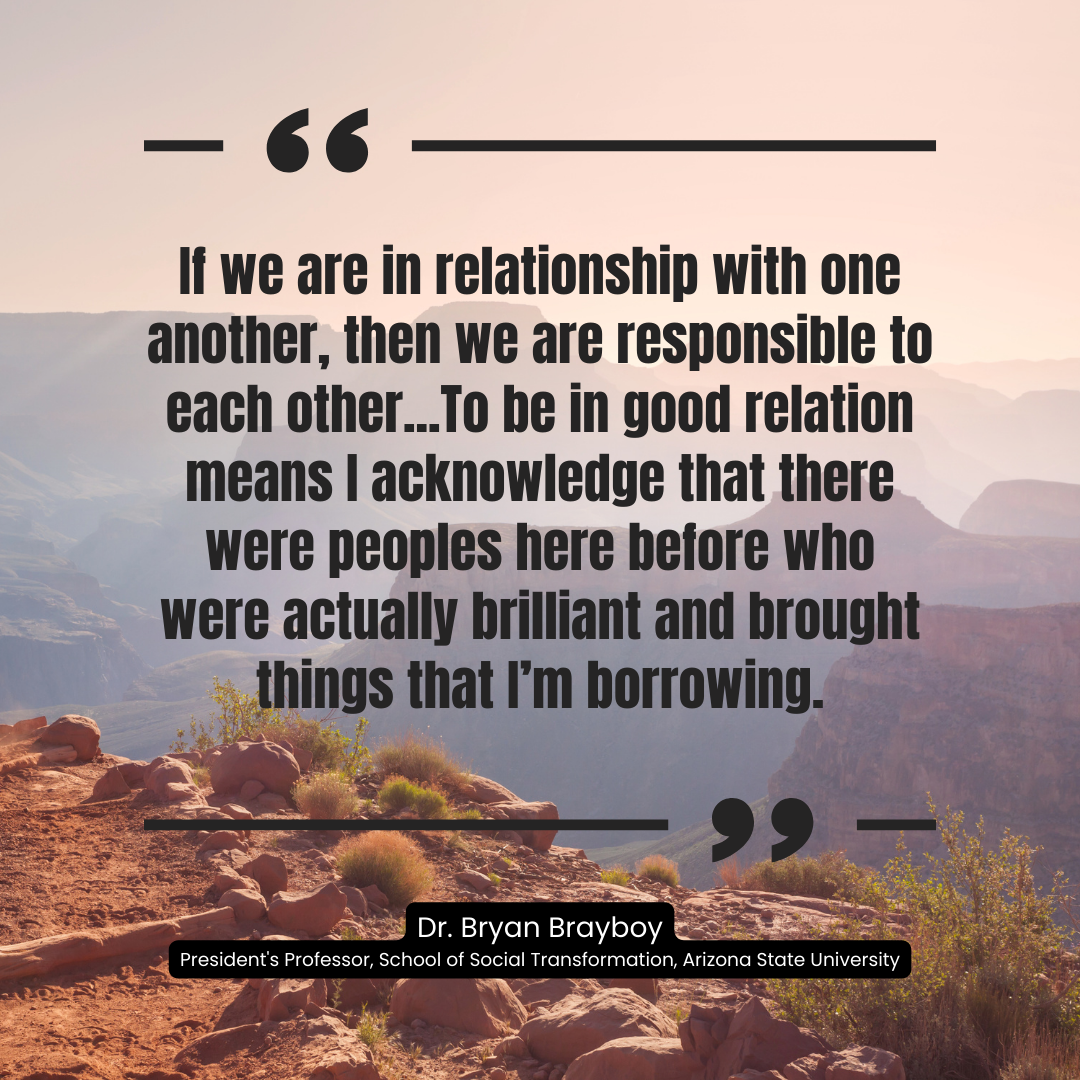 Quote from Dr. Bryan Brayboy about being in right relationship, responsible to each other and people who were here before us